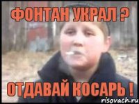 Фонтан украл ? Отдавай косарь !