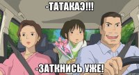 -ТАТАКАЭ!!! -Заткнись уже!