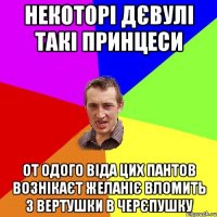 некоторі дєвулі такі принцеси от одого віда цих пантов вознікаєт желаніє вломить з вертушки в черєпушку