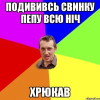 подививсь свинку пепу всю ніч хрюкав