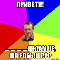 привет!!! ...................як там че, шо робыш???