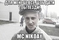 Для мене це все..щоб дати тобі пезди! Mc Nikoay