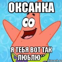 ОКСАНКА я тебя вот так люблю**