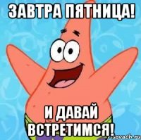 Завтра пятница! И давай встретимся!