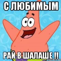 С любимым Рай в шалаше !!