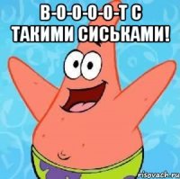 В-о-о-о-о-т с такими сиськами! 