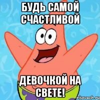 Будь самой счастливой девочкой на свете!