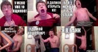 У меня уже 10 ящиков! Я должен открыть их! Бля у меня 0 руб. в steam! Мне надо пополнить счет! Где мой кошелек?! Я В банк