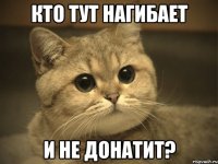 кто тут нагибает и не донатит?