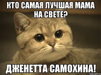 Кто самая лучшая мама на свете? Дженетта Самохина!