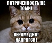 Потраченность!Не томи! Верим! Дно! Напрягся!