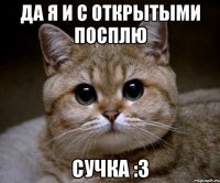 Да я и с открытыми посплю Сучка :3