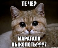 те че? марагала выколоть???7