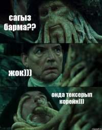 сагыз барма?? жок))) онда тексерып корейн)))