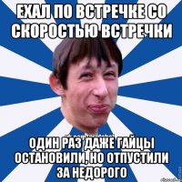 Ехал по встречке со скоростью встречки Один раз даже гайцы остановили, но отпустили за недорого