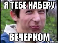 Я тебе наберу Вечерком