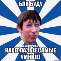 БЛЯ БУДУ Кареглазые самые умные!