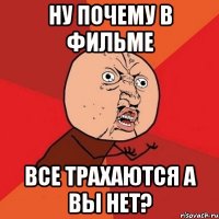 ну почему в фильме все трахаются а вы нет?