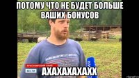 Потому что не будет больше ваших бонусов АХАХАХАХАХХ