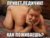 Привет педичик! Как поживаешь?