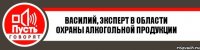 Василий, эксперт в области охраны алкогольной продукции