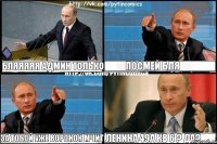 Бляяяяя админ только Посмей бля За тобой уже воронок мчит Ленина 49а кв 6 ? ДА?