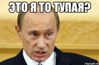 Это я то тупая? 