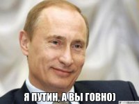  Я Путин, а вы говно)