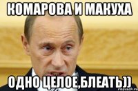 Комарова и макуха одно целое,блеать))