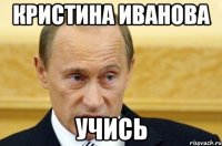 КРИСТИНА ИВАНОВА УЧИСЬ