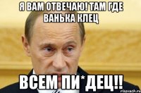 Я вам отвечаю! Там где Ванька Клец Всем пи*дец!!