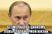  безмерная по цинизму ложь стала нормой жизни