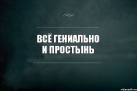 всё гениально и простынь 