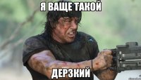 Я ваще такой Дерзкий