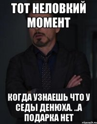 Тот неловкий момент Когда узнаешь что у Седы денюха. ..а подарка нет