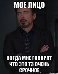 мое лицо когда мне говорят что это тз очень срочное