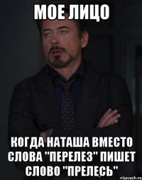 МОЕ ЛИЦО КОГДА НАТАША ВМЕСТО СЛОВА "ПЕРЕЛЕЗ" ПИШЕТ СЛОВО "ПРЕЛЕСЬ"