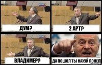 ДУМ? 2 АРТ? ВЛАДИМЕР? ДА ПОШОЛ ТЫ НАХУЙ ПОНЕЛ