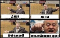 Даша да ты А чё такое Л только Дневник знает