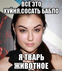 Всё это хуйня.сосать бабло Я тварь животное