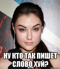  Ну кто так пишет слово хуй?