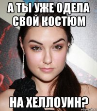 А ты уже одела свой костюм на Хеллоуин?