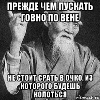 Прежде чем пускать говно по вене Не стоит срать в очко, из которого будешь колоться