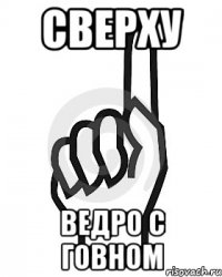 Сверху Ведро с говном