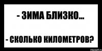 - зима близко... - сколько километров?