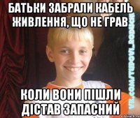 батьки забрали кабель живлення, що не грав коли вони пішли дістав запасний