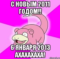 С НОВЫМ 2011 ГОДОМ!! 6 ЯНВАРЯ 2013 АХАХАХАХА!