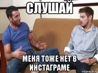 Слушай Меня тоже нет в инстаграме