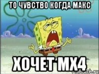 То чувство когда Макс Хочет MX4