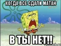 Когда все сдали матан В ты нет!!